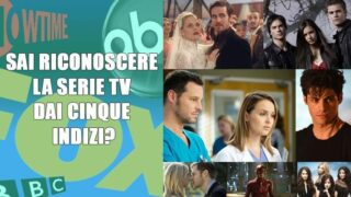 Sai riconoscere la serie TV dai cinque indizi? (QUIZ)